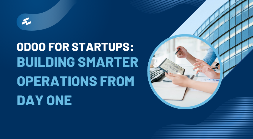 Odoo for Startups: Building Smarter Operations from Day One